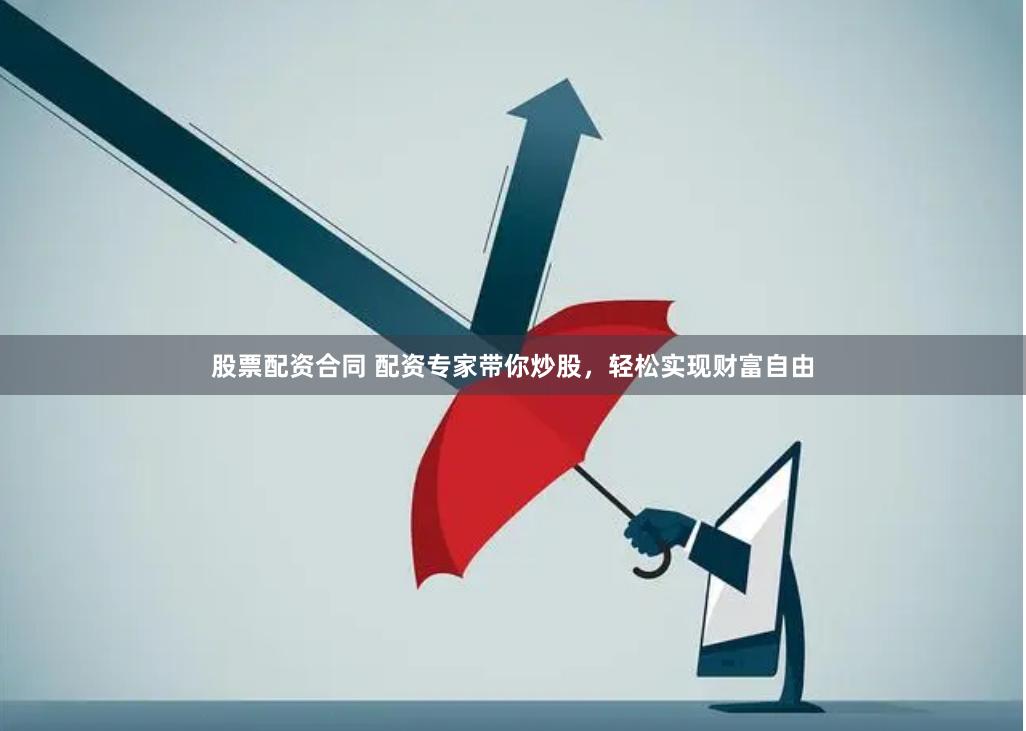 股票配资合同 配资专家带你炒股，轻松实现财富自由