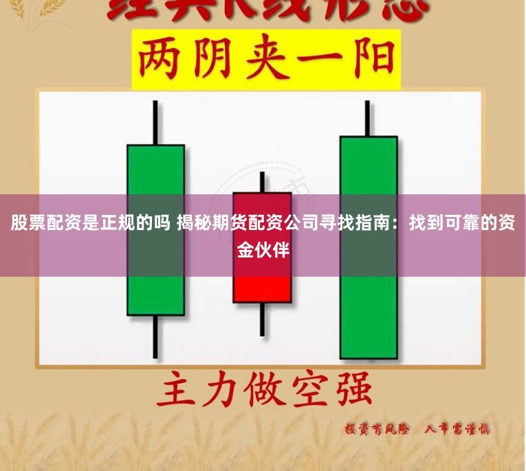 股票配资是正规的吗 揭秘期货配资公司寻找指南：找到可靠的资金伙伴