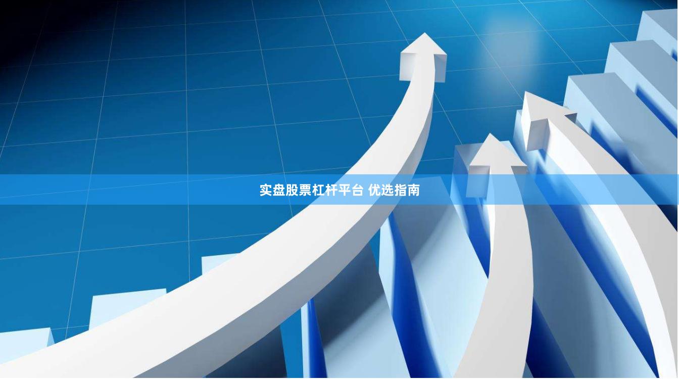 实盘股票杠杆平台 优选指南
