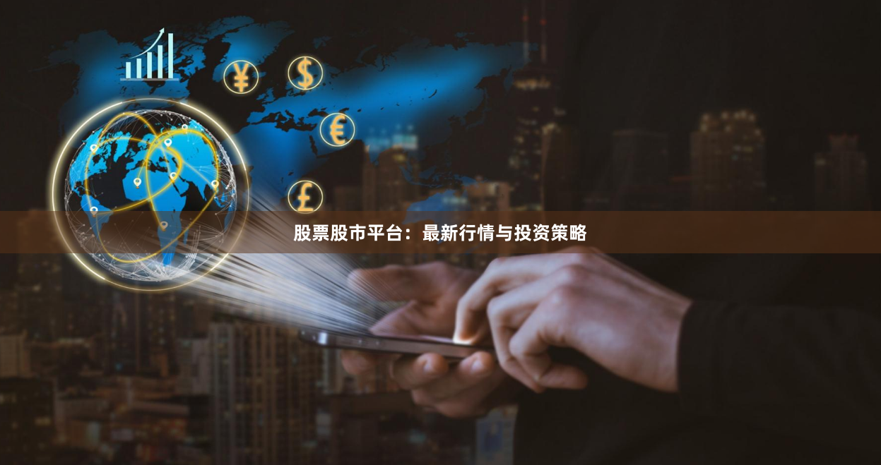 股票股市平台:最新行情与投资策略