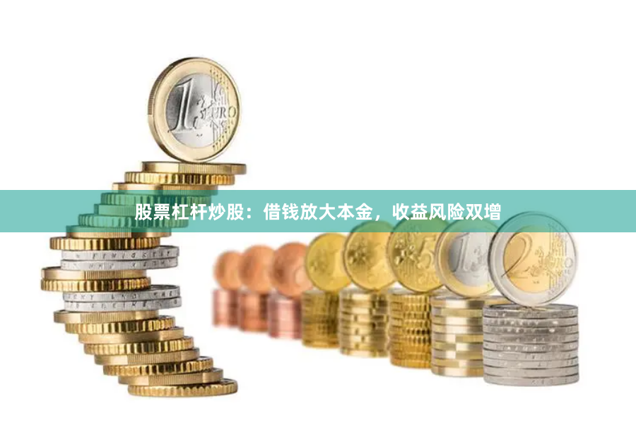 股票杠杆炒股:借钱放大本金,收益风险双增