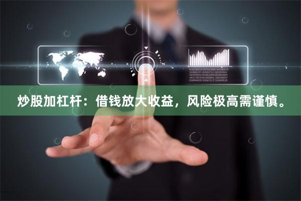 炒股加杠杆:借钱放大收益,风险极高需谨慎。
