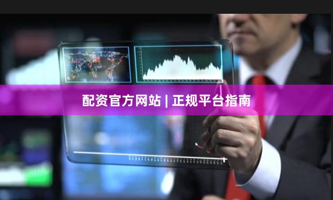 配资官方网站 | 正规平台指南