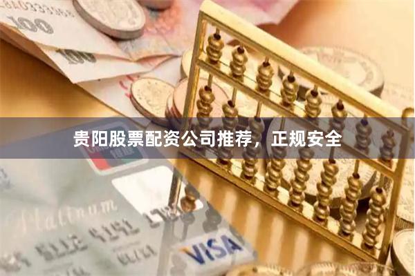 贵阳股票配资公司推荐，正规安全