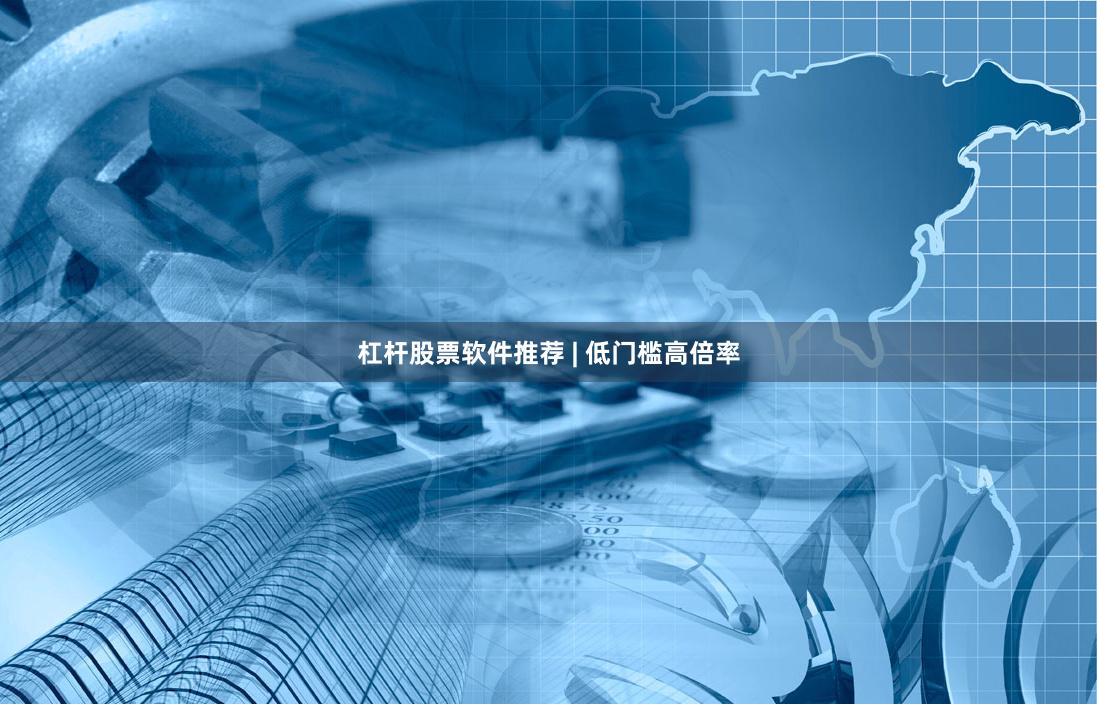 杠杆股票软件推荐 | 低门槛高倍率
